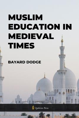 Muslim Education in Medieval times - Bayard Dodge - cover