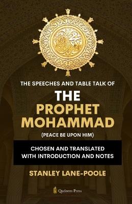 The Speeches And Table Talk of the Prophet Mohammad (Peace Be Upon Him): Chosen and Translated with Introduction and Notes - Stanley Lane-Poole - cover