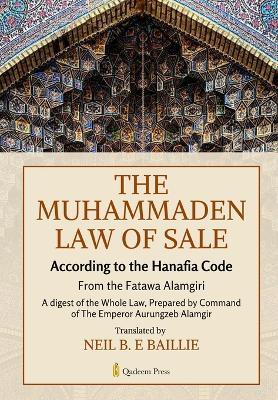 The Muhammaden Law of Sale - According to the Hanafia Code: From the Fatawa Alamgiri, A digest of the Whole Law - Prepared Decree of Empe Aurungzeb - cover