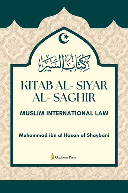 Kitab Al-Siyar Al-Saghir [The Shorter Book on Muslim International Law]