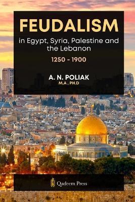Feudalism in Egypt, Syria, Palestine and the Lebanon, 1250 - 1900 - A N Poliak - cover