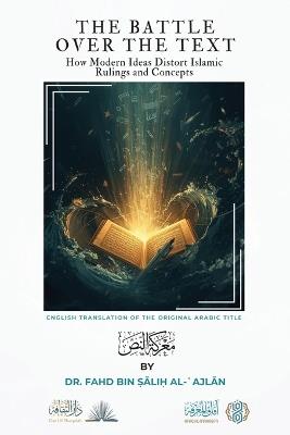 The Battle over the Text - How Modern Ideas Distort Islamic Rulings and Concepts: English Translation of the Arabic Original - Marakat Un Nass - Fahd Bin Salih Al-ʿajlan - cover
