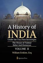 A History of India Under the Two First Sovereigns - Vol 2: The House of Taimur: Baber And Humayun