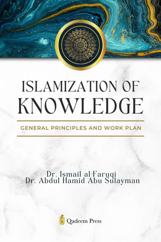 Islamization of Knowledge - General principles and work plan