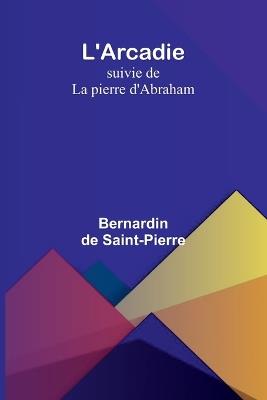 L'Arcadie; suivie de La pierre d'Abraham - Bernardin de Saint-Pierre - cover