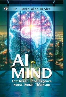 AI Vs Mind: Artificial Intelligence Meets Human Thinking - Dr David Alan Binder - cover