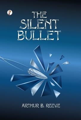 The Silent Bullet - Arthur B Reeve - cover