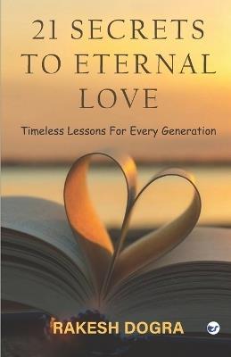 21 Secrets to Eternal Love: Timeless Lessons For Every Generation - Rakesh Dogra - cover
