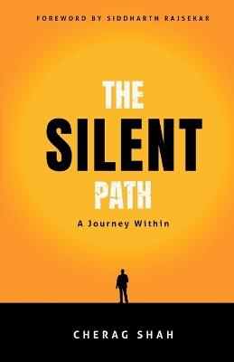 The Silent Path: A Journey Within: A Journey Within: A Journey Within - Cherag Shah - cover