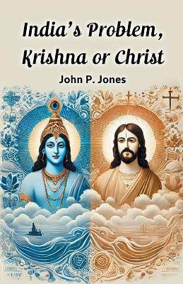 India's Problem, Krishna or Christ - John P. Jones - cover