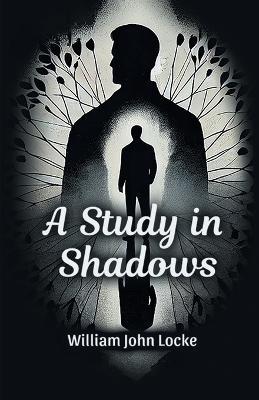 A Study in Shadows - William John Locke - cover