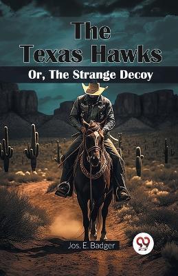 The Texas Hawks or, the Strange Decoy - Jos. E. Badger - cover