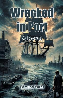 Wrecked in Port A Novel - Edmund Yates - cover