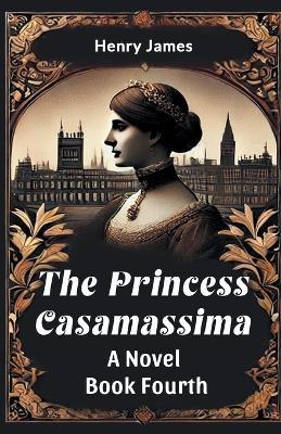 The Princess Casamassima a Novel Book Fourth - Henry James - cover