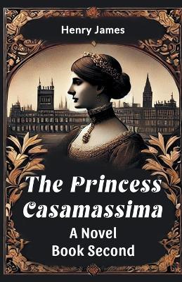 The Princess Casamassima a Novel Book Second - Henry James - cover