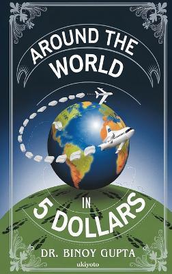 Around the World in 5 Dollars - Dr Binoy Gupta - cover