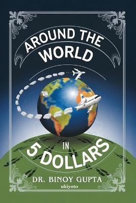Around the World in 5 Dollars - Dr Binoy Gupta - cover