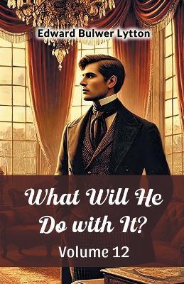 What Will He Do with It? Volume 12 - Edward Bulwer Lytton - cover