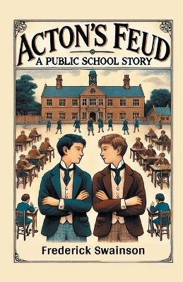 Acton's Feud A Public School Story - Frederick Swainson - cover