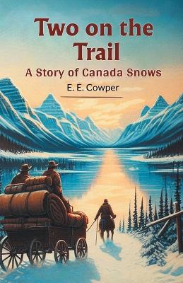 Two On The Trail A Story Of Canada Snows - E E Cowper - cover