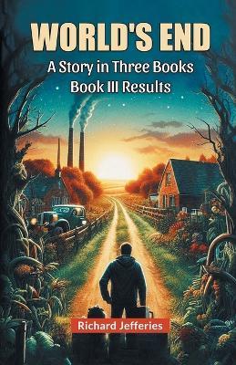 World's End A Story in Three Books Book III Results - Richard Jefferies - cover