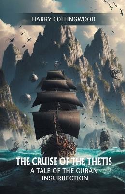 The Cruise of the Thetis A Tale of the Cuban Insurrection - Harry Collingwood - cover
