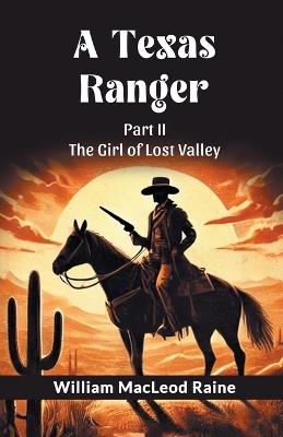 A Texas Ranger Part II The Girl Of Lost Valley - William MacLeod Raine - cover