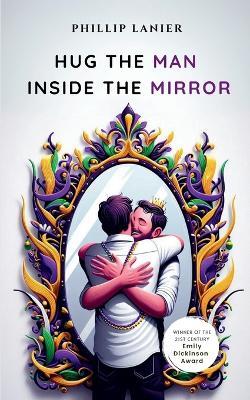 Hug the Man Inside the Mirror-Select Poems of Life and Love from a Baton Rouge Native. - Phillip Lanier - cover