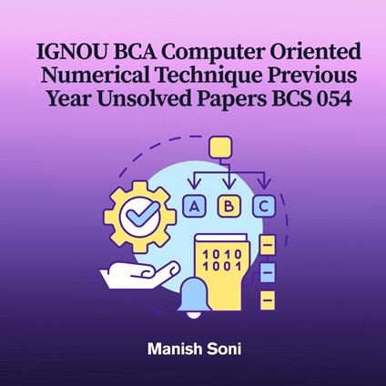 IGNOU BCA Computer Oriented Numerical Technique Previous Year Unsolved Papers BCS 054