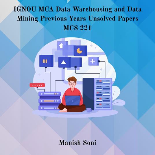 IGNOU MCA Data Warehousing and Data Mining Previous Years Unsolved Papers MCS 221