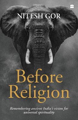Before Religion: Remembering Ancient India's Vision for Universal Spirituality - Nitesh Gor - cover