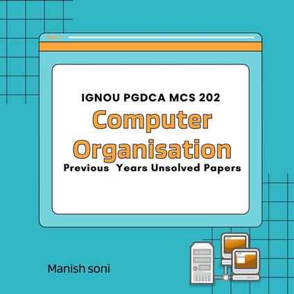 IGNOU PGDCA MCS 202 Computer Organisation Previous Years Unsolved Papers