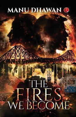 The Fires We Become - Manu Dhawan - cover