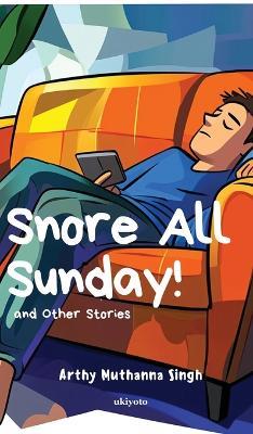 Snore All Sunday! - Arthy Muthanna Singh - cover