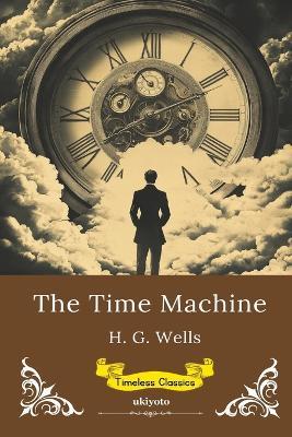The Time Machine Timeless Classics - H G Wells - cover
