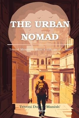 The Urban Nomad - Triveni Dubey 'Manish' - cover