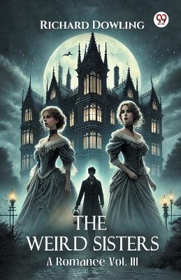 The Weird Sisters A Romance Vol. III - Richard Dowling - cover