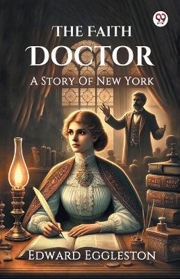 The Faith Doctor A Story Of New York - Edward Eggleston - cover