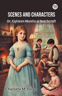 Scenes And Characters Or, Eighteen Months at Beechcroft - Charlotte M Yonge - cover