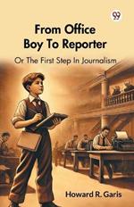 From Office Boy To Reporter Or The First Step In Journalism