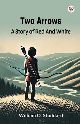 Two Arrows A Story Of Red And White - William O Stoddard - cover