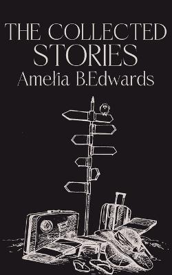 The Collected Stories of Amelia B.Edwards - Amelia B Edwards - cover