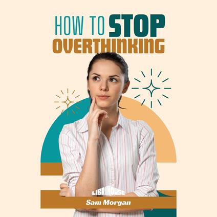 How to Stop Overthinking