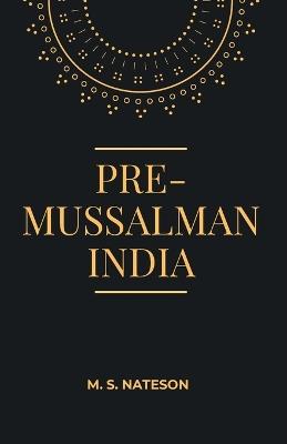 PRE-MUSSALMAN INDIA - M S Nateson - cover