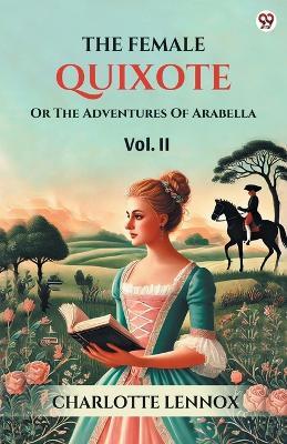 The Female Quixote Or The Adventures Of Arabella Vol. II - Charlotte Lennox - cover