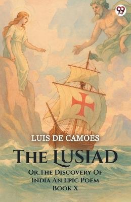 The Lusiad Or, The Discovery Of India An Epic Poem Book X - Luis De Camoes - cover