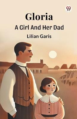 Gloria A Girl And Her Dad - Lilian Garis - cover
