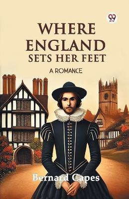 Where England Sets Her Feet A Romance - Bernard Capes - cover