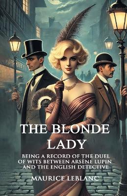 The Blonde Lady Being A Record Of The Duel Of Wits Between Arsene Lupin And The English Detective - Maurice LeBlanc - cover