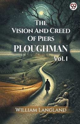 The Vision And Creed Of Piers Ploughman Vol. I - William Langland - cover